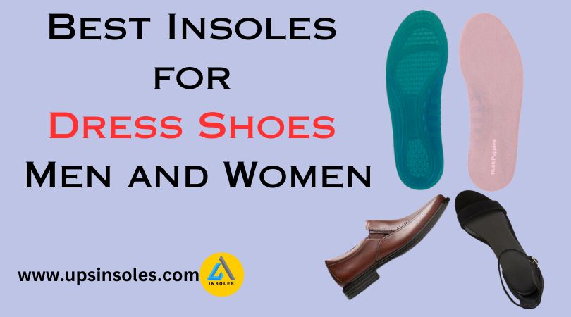 7 Best Insoles for Dress Shoes Men and Women