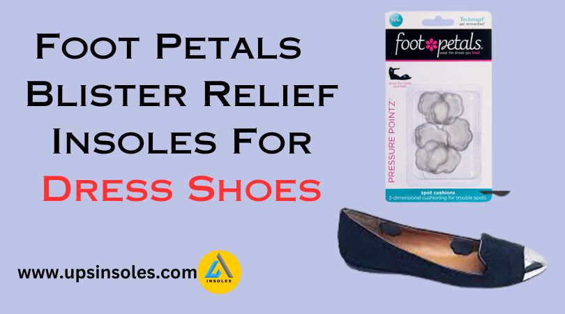 Foot Petals  Blister Relief  Insoles For Dress Shoes